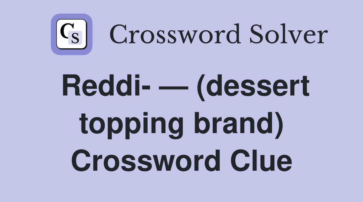 Reddi- — (dessert topping brand) Crossword Clue
