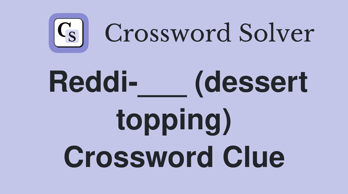 Reddi-___ (dessert topping) Crossword Clue