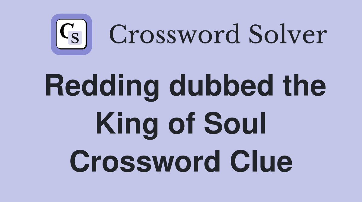 Redding dubbed the King of Soul Crossword Clue