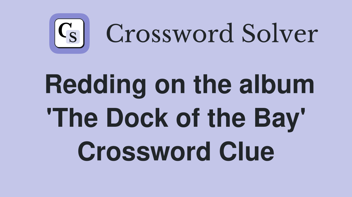 Redding on the album 'The Dock of the Bay' Crossword Clue