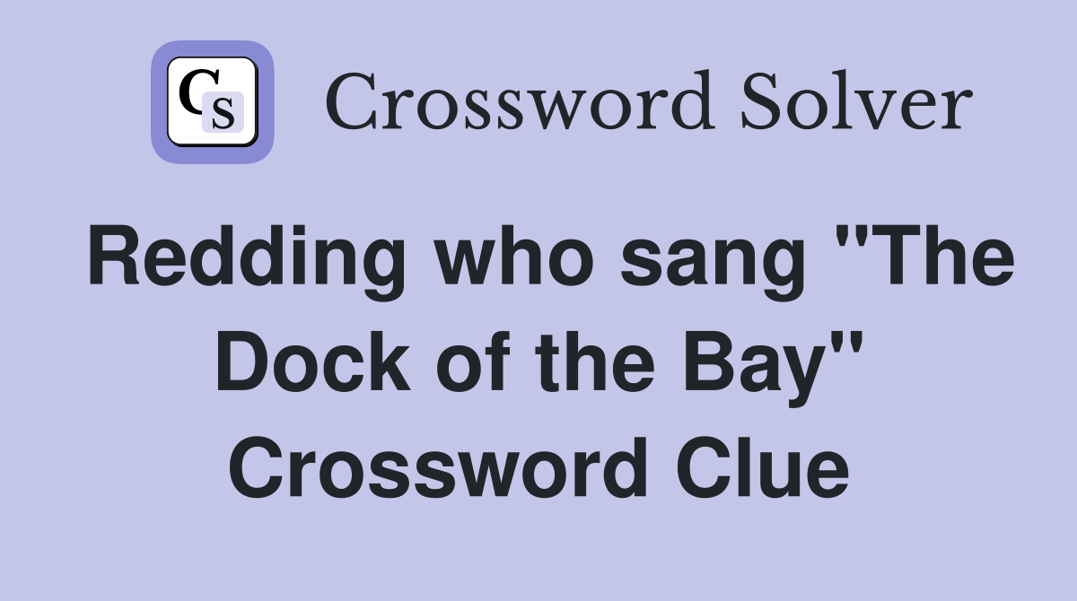 Redding who sang "The Dock of the Bay" Crossword Clue
