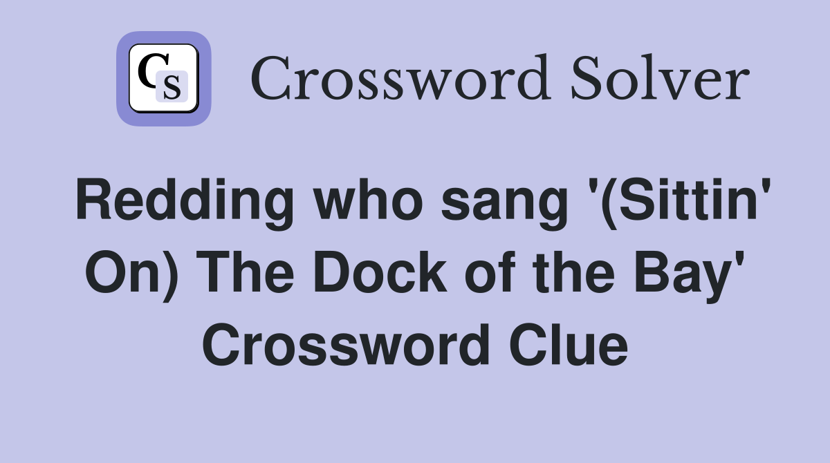 Redding who sang '(Sittin' On) The Dock of the Bay' Crossword Clue