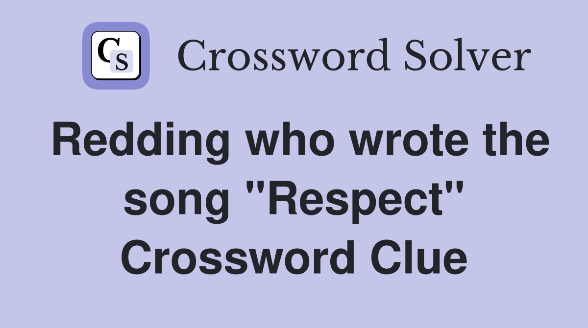 Redding who wrote the song "Respect" Crossword Clue