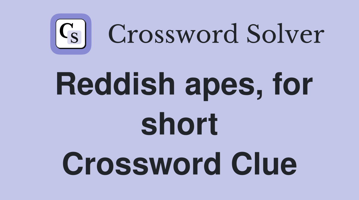 Reddish apes, for short Crossword Clue