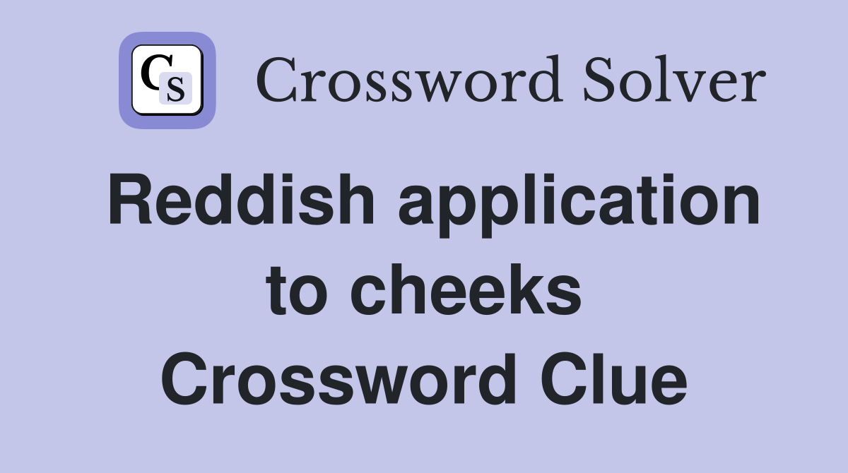 Reddish application to cheeks Crossword Clue