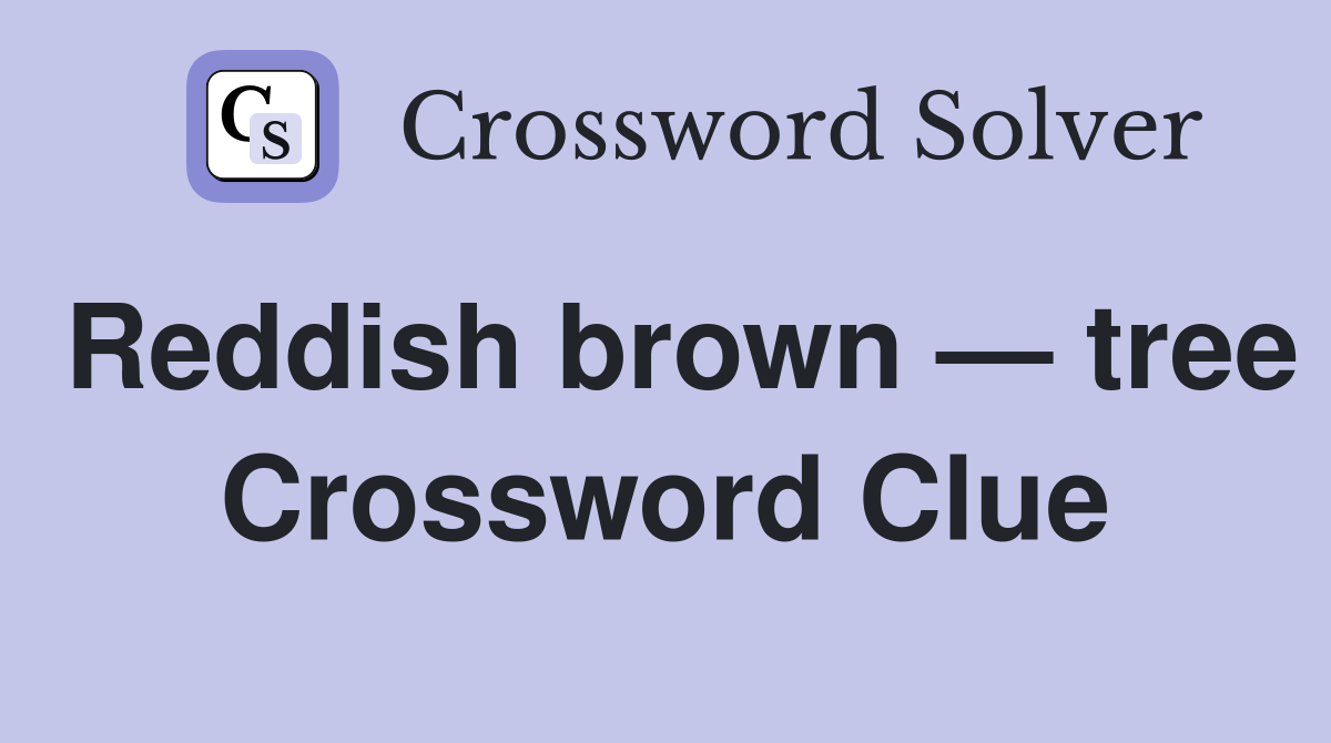 Reddish brown — tree Crossword Clue