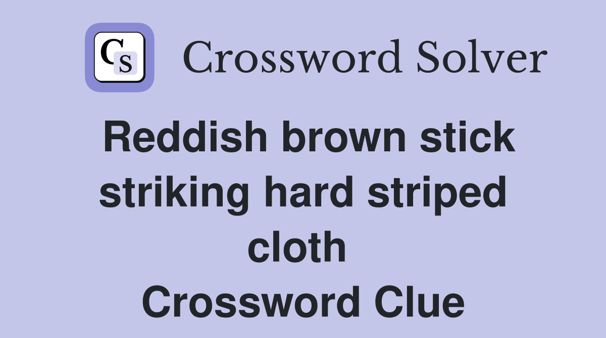 Reddish brown stick striking hard striped cloth  Crossword Clue
