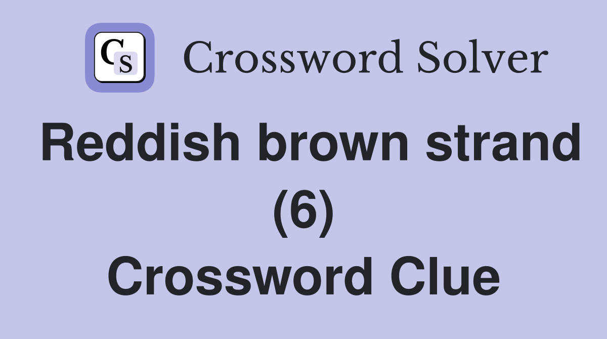 Reddish brown strand (6) Crossword Clue