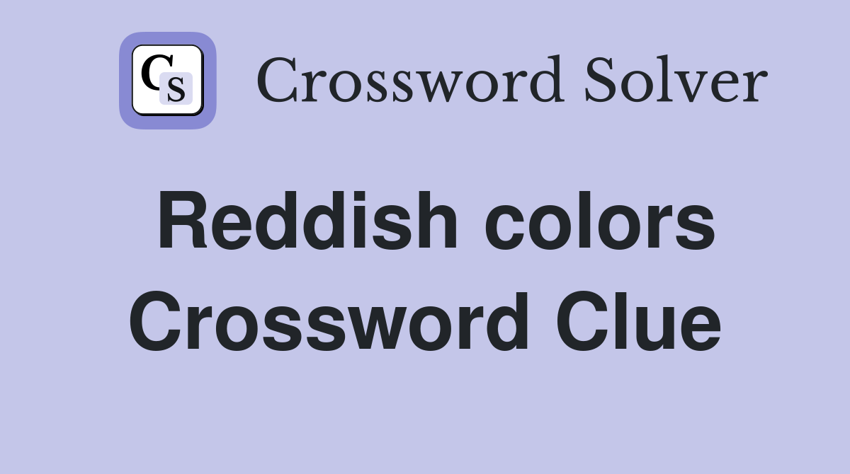 Reddish colors Crossword Clue