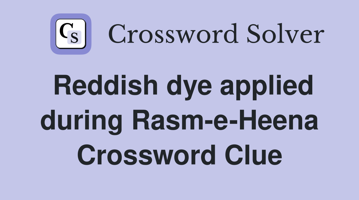 Reddish dye applied during Rasm-e-Heena Crossword Clue