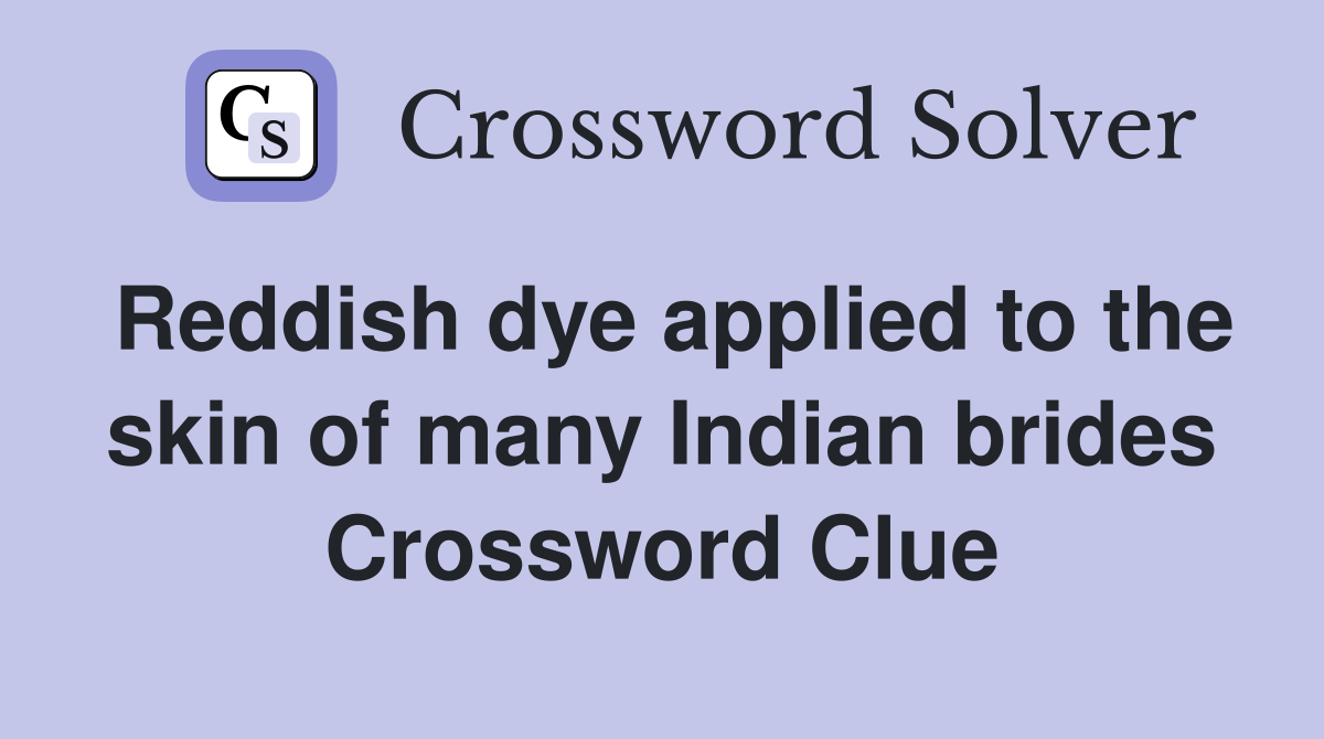 Reddish dye applied to the skin of many Indian brides Crossword Clue