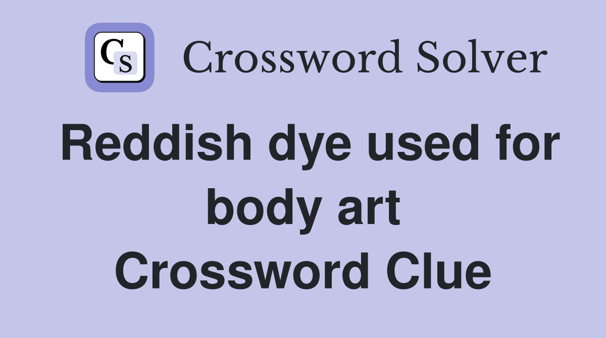 Reddish dye used for body art Crossword Clue