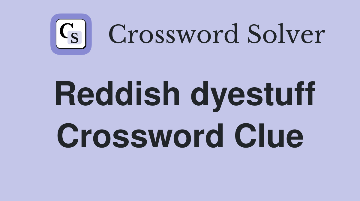 Reddish dyestuff Crossword Clue