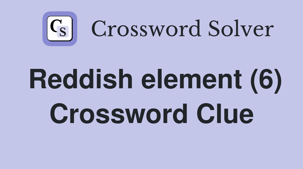 Reddish element (6) Crossword Clue