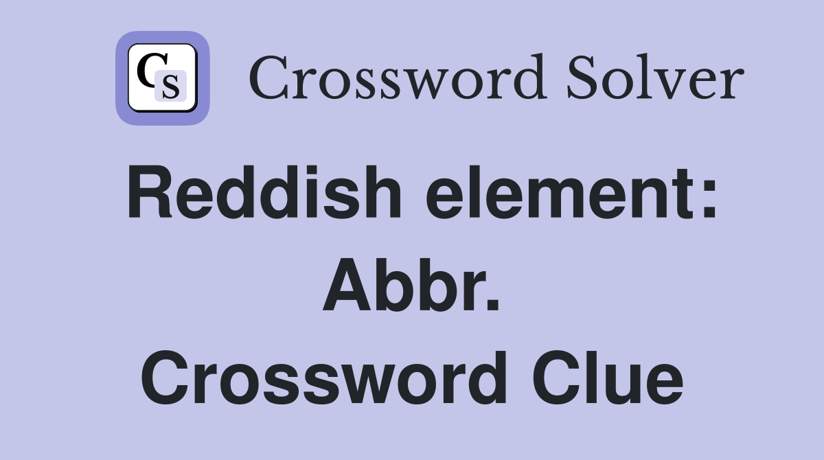 Reddish element: Abbr. Crossword Clue