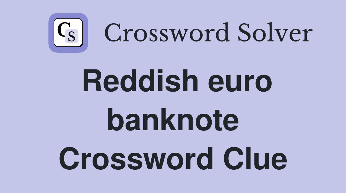 Reddish euro banknote Crossword Clue