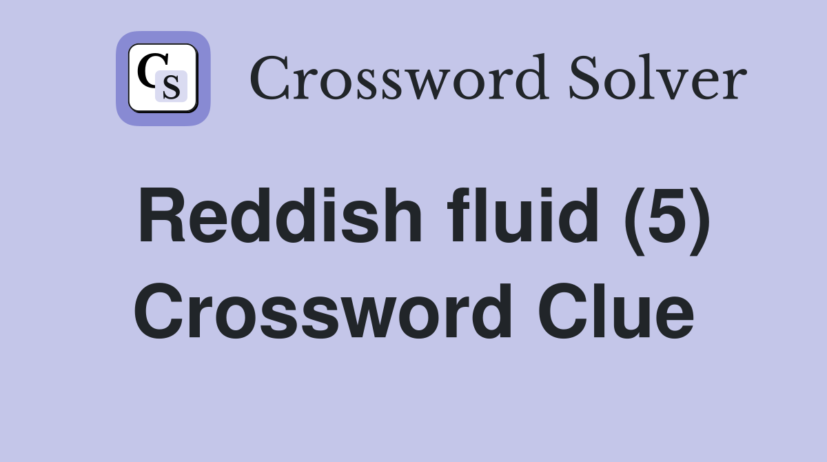 Reddish fluid (5) Crossword Clue