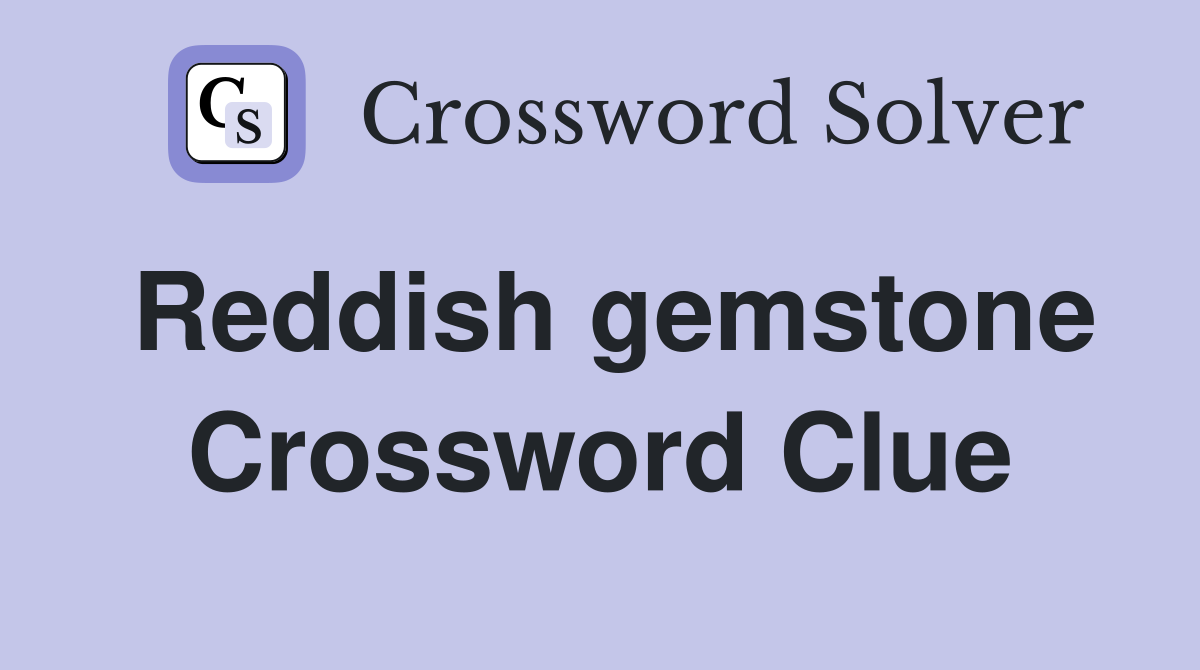 Reddish gemstone Crossword Clue