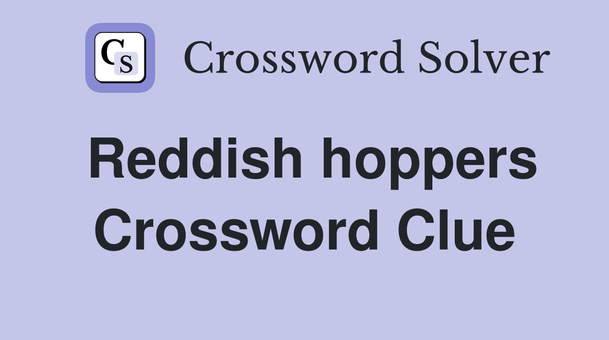 Reddish hoppers Crossword Clue