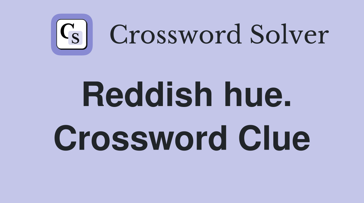 Reddish hue. Crossword Clue