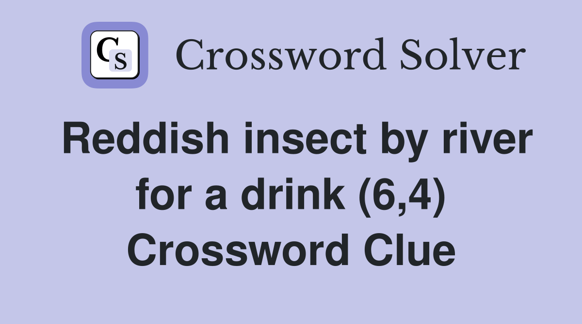 Reddish insect by river for a drink (6,4) Crossword Clue