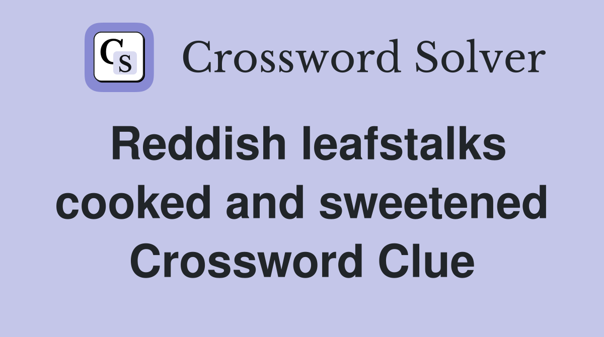 Reddish leafstalks cooked and sweetened Crossword Clue