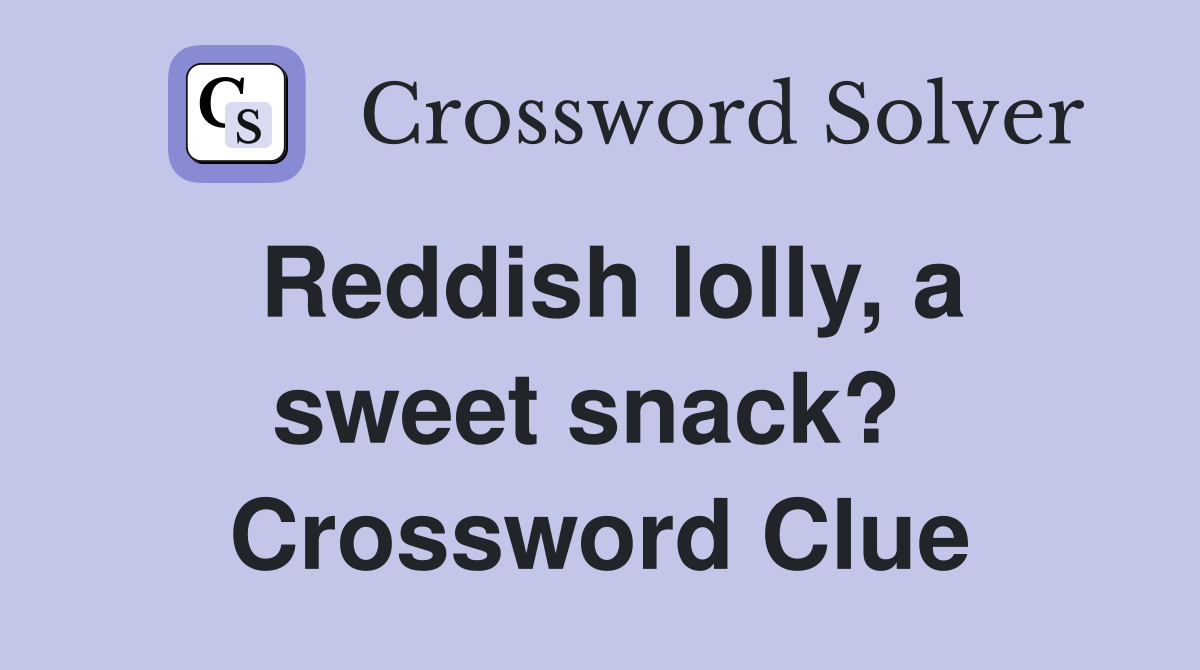 Reddish lolly, a sweet snack?  Crossword Clue