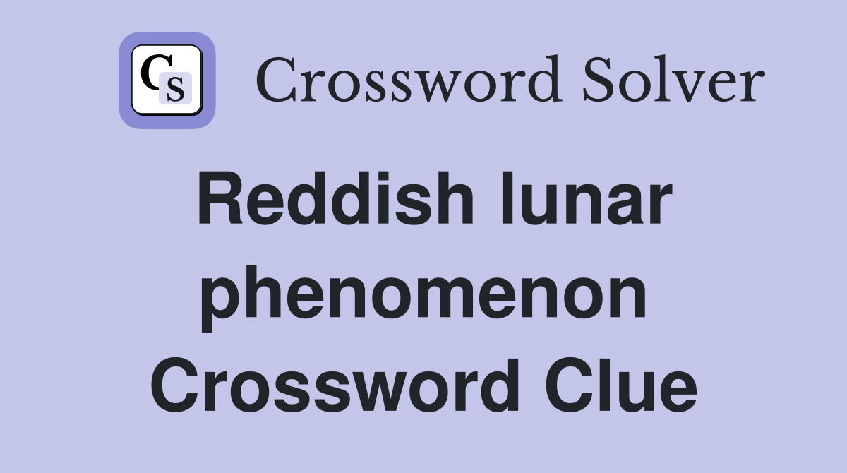 Reddish lunar phenomenon Crossword Clue