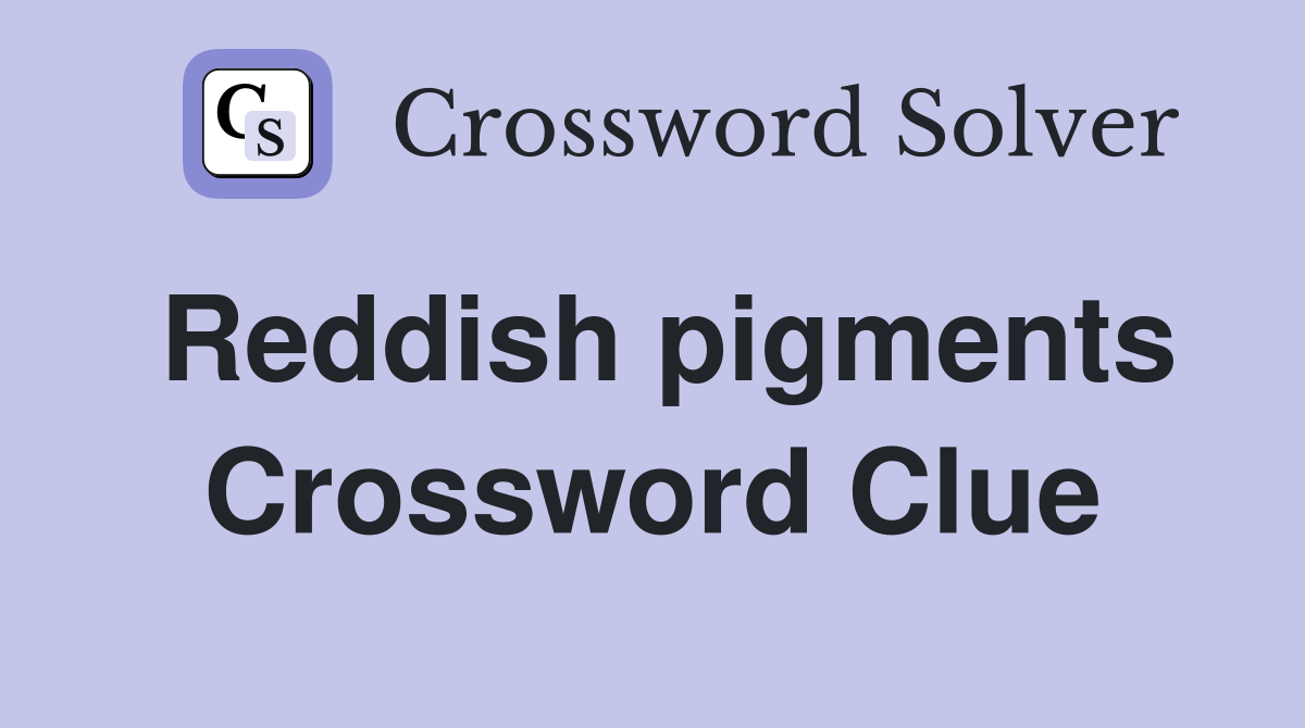 Reddish pigments Crossword Clue