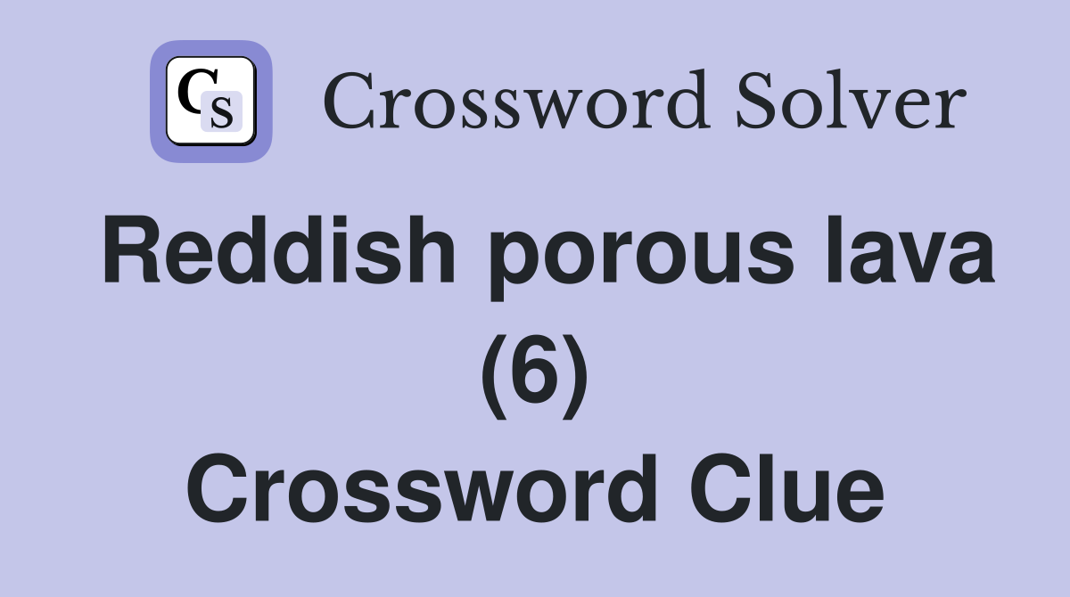 Reddish porous lava (6) Crossword Clue