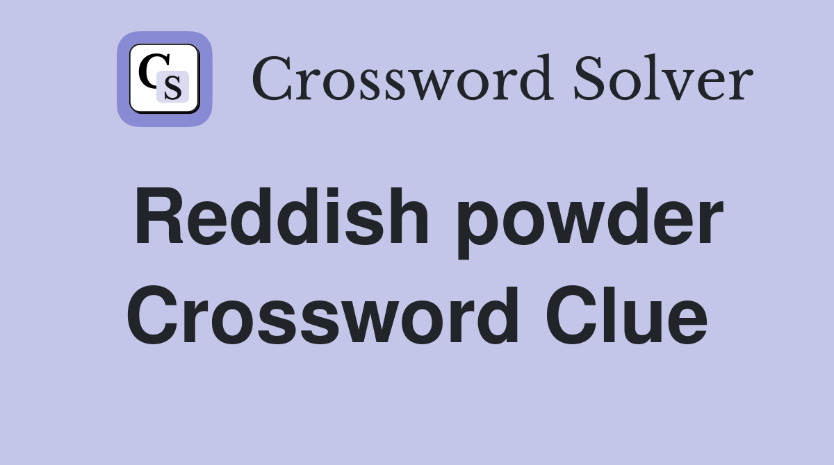 Reddish powder Crossword Clue