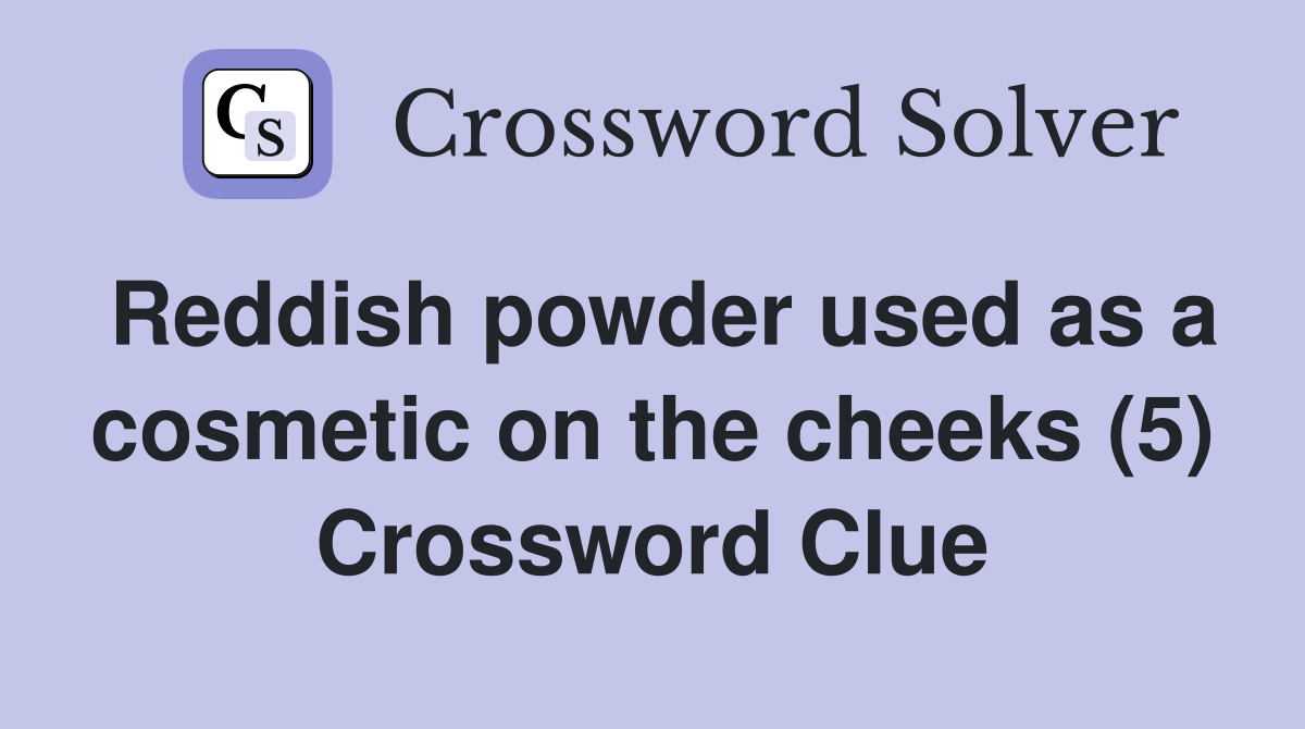 Reddish powder used as a cosmetic on the cheeks (5) Crossword Clue