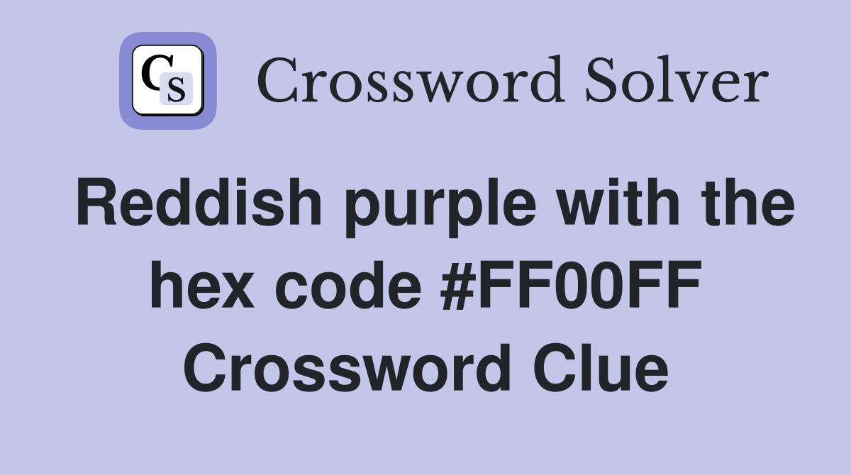 Reddish purple with the hex code #FF00FF Crossword Clue