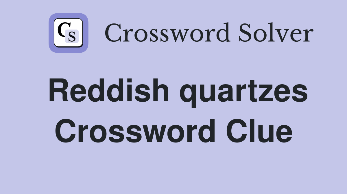 Reddish quartzes Crossword Clue