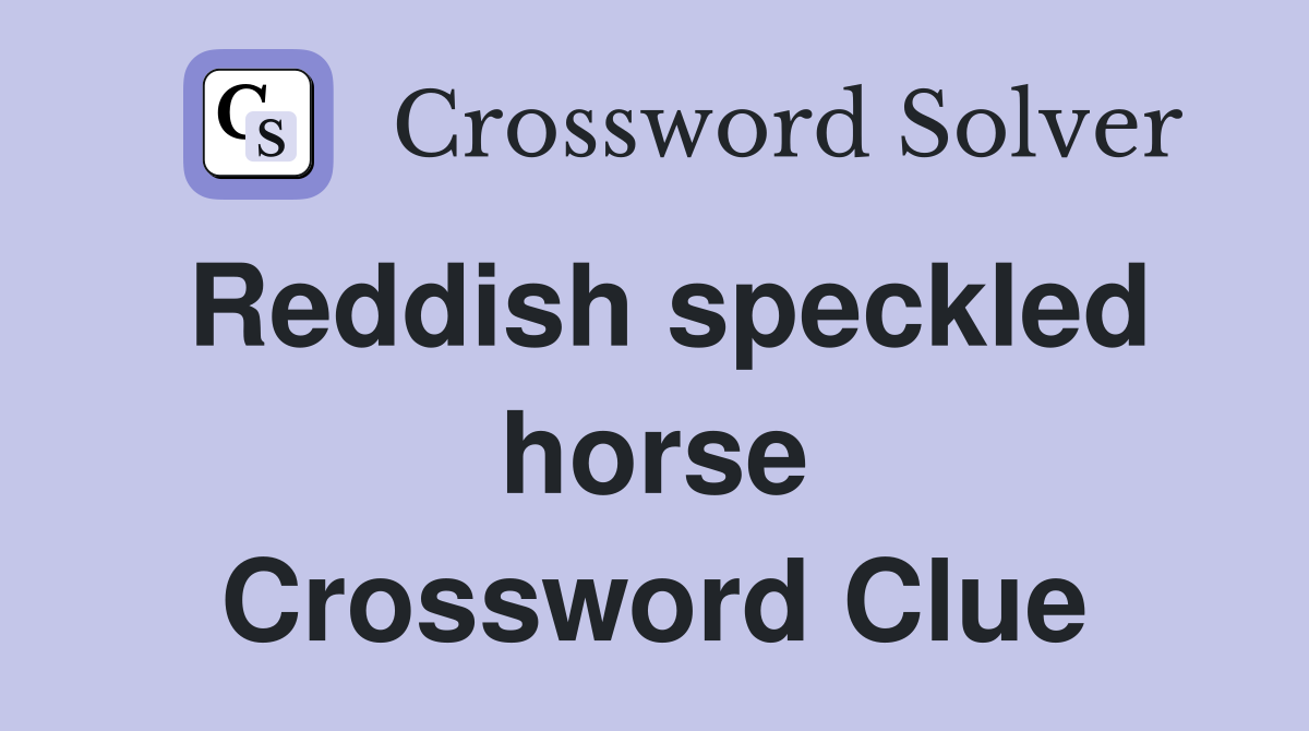 Reddish speckled horse Crossword Clue