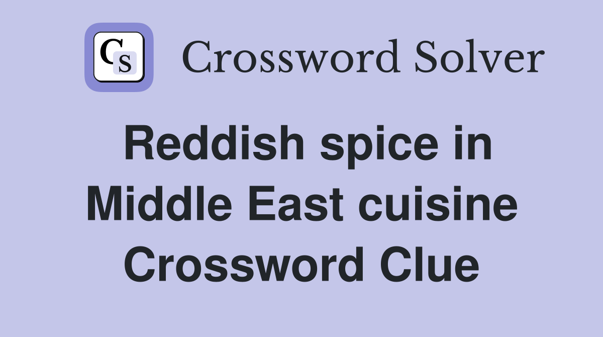 Reddish spice in Middle East cuisine Crossword Clue
