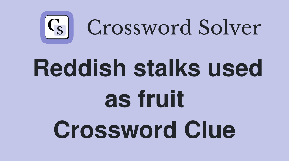 Reddish stalks used as fruit Crossword Clue
