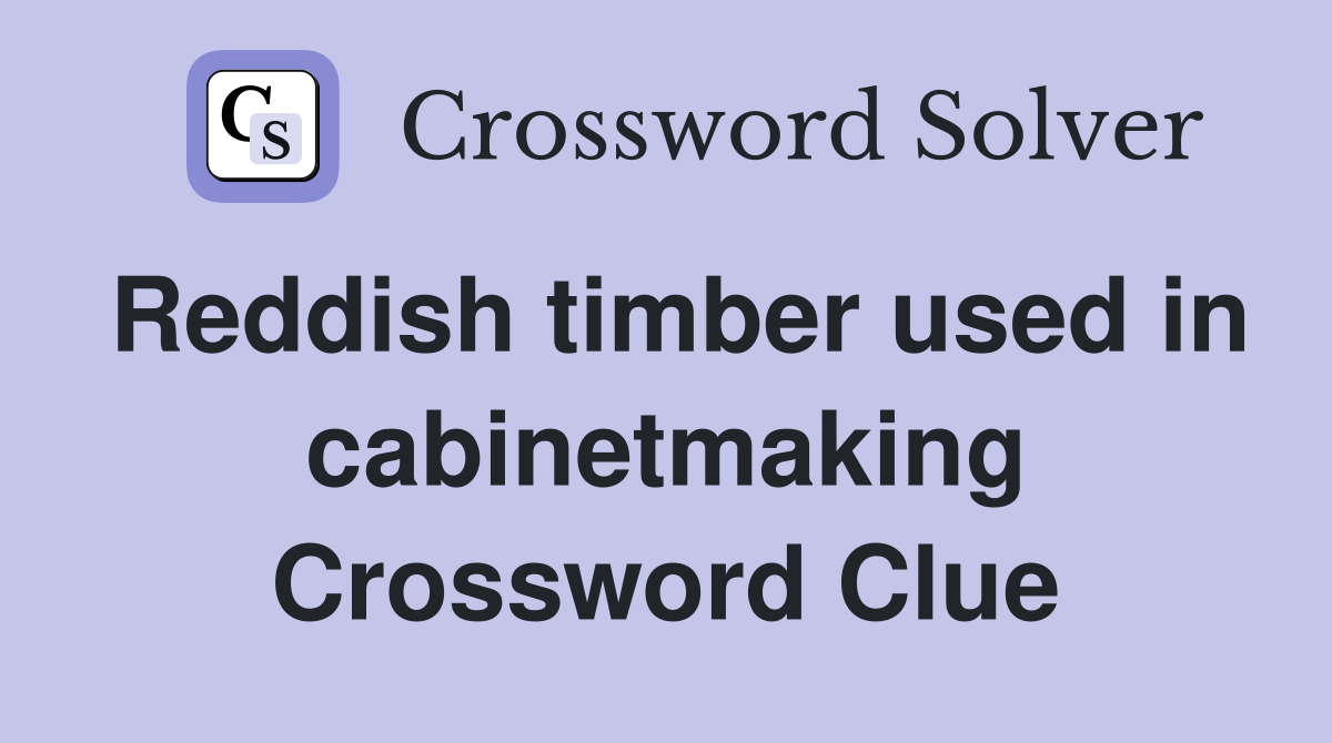 Reddish timber used in cabinetmaking Crossword Clue