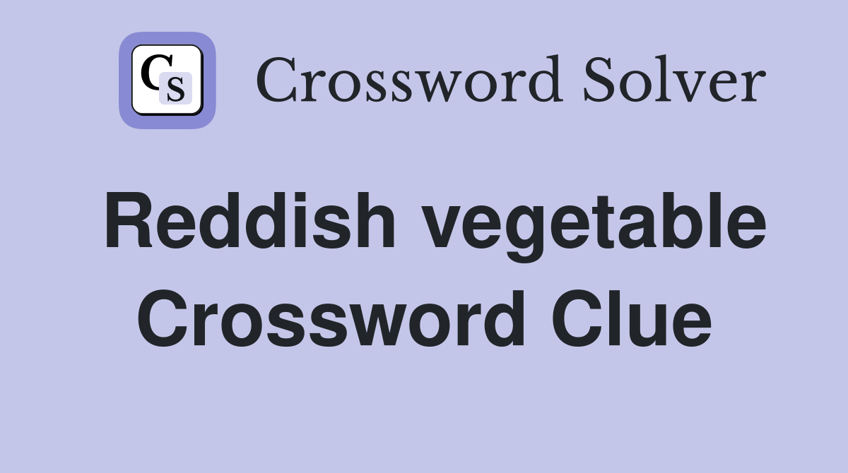 Reddish vegetable Crossword Clue