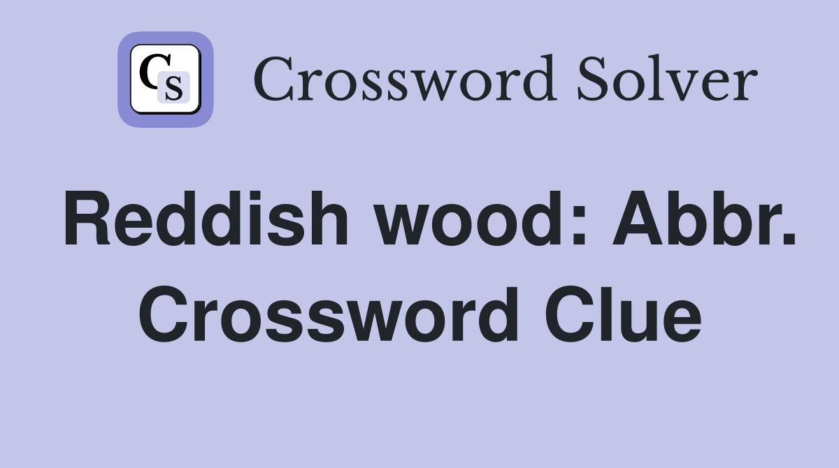 Reddish wood: Abbr. Crossword Clue