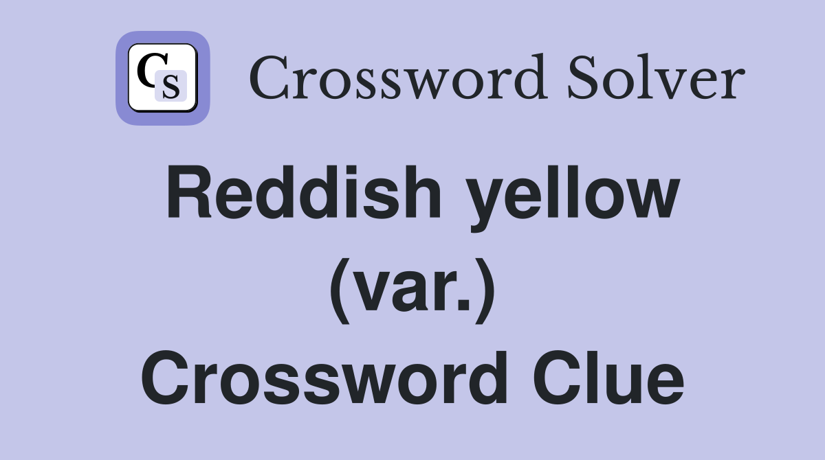 Reddish yellow (var.) Crossword Clue