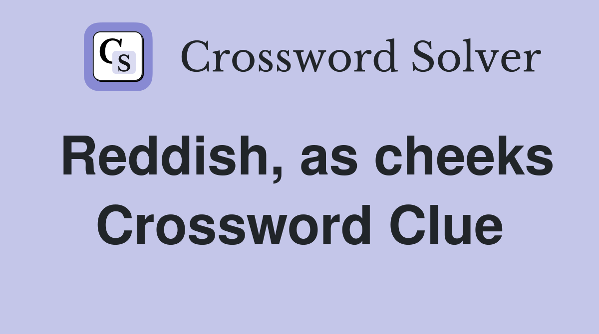 Reddish, as cheeks Crossword Clue