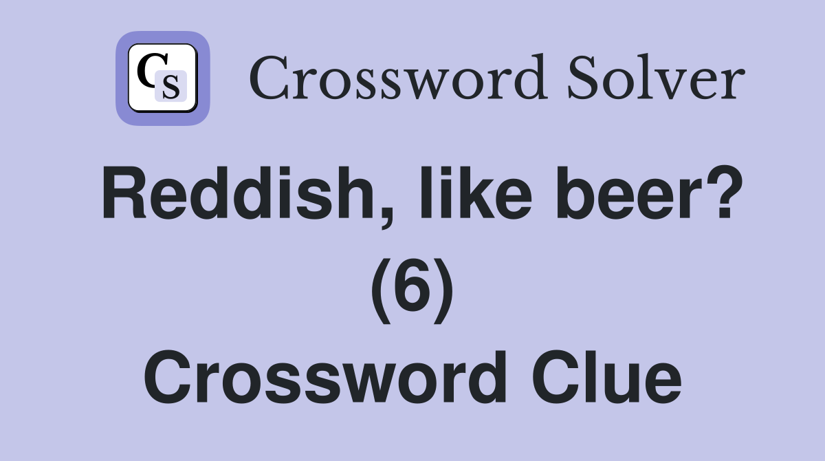 Reddish, like beer? (6) Crossword Clue