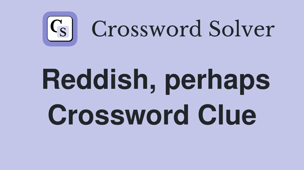 Reddish, perhaps Crossword Clue