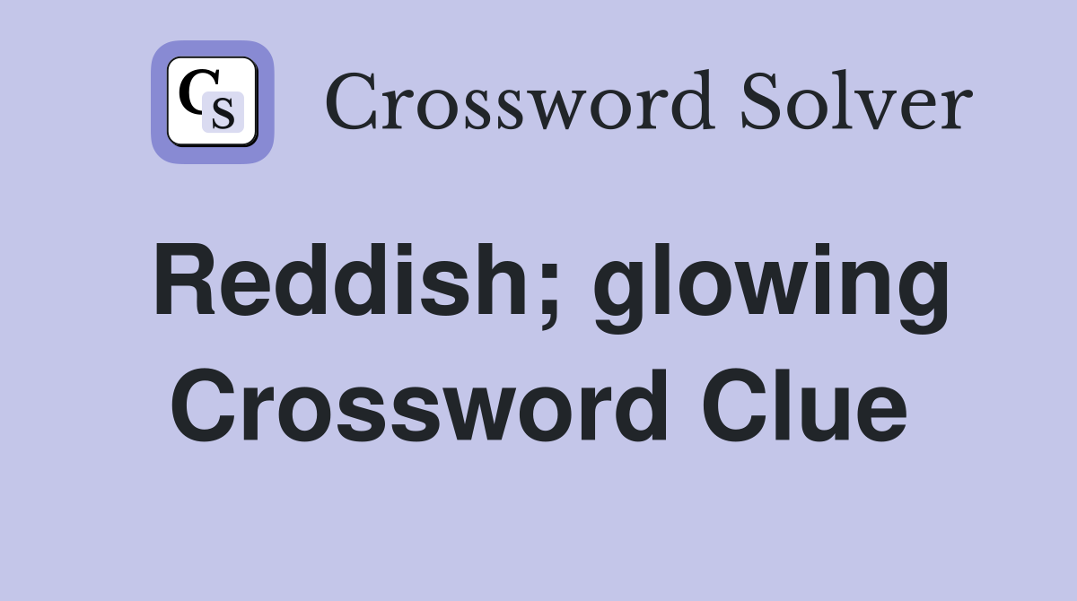 Reddish; glowing Crossword Clue