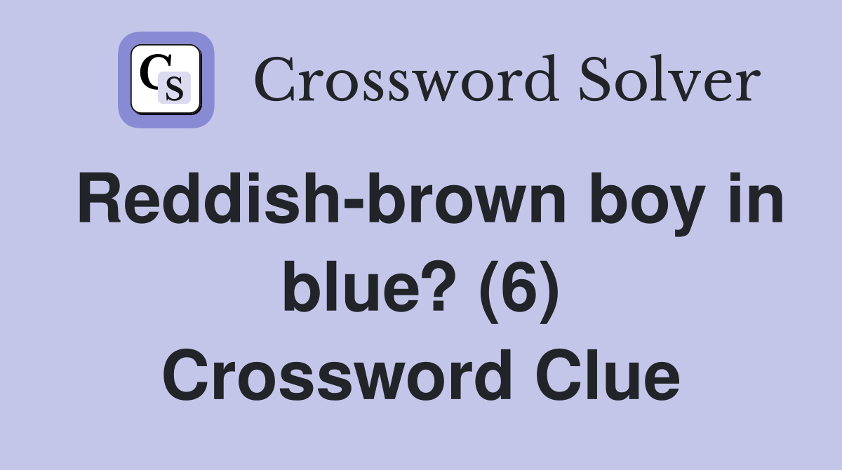 Reddish-brown boy in blue? (6) Crossword Clue
