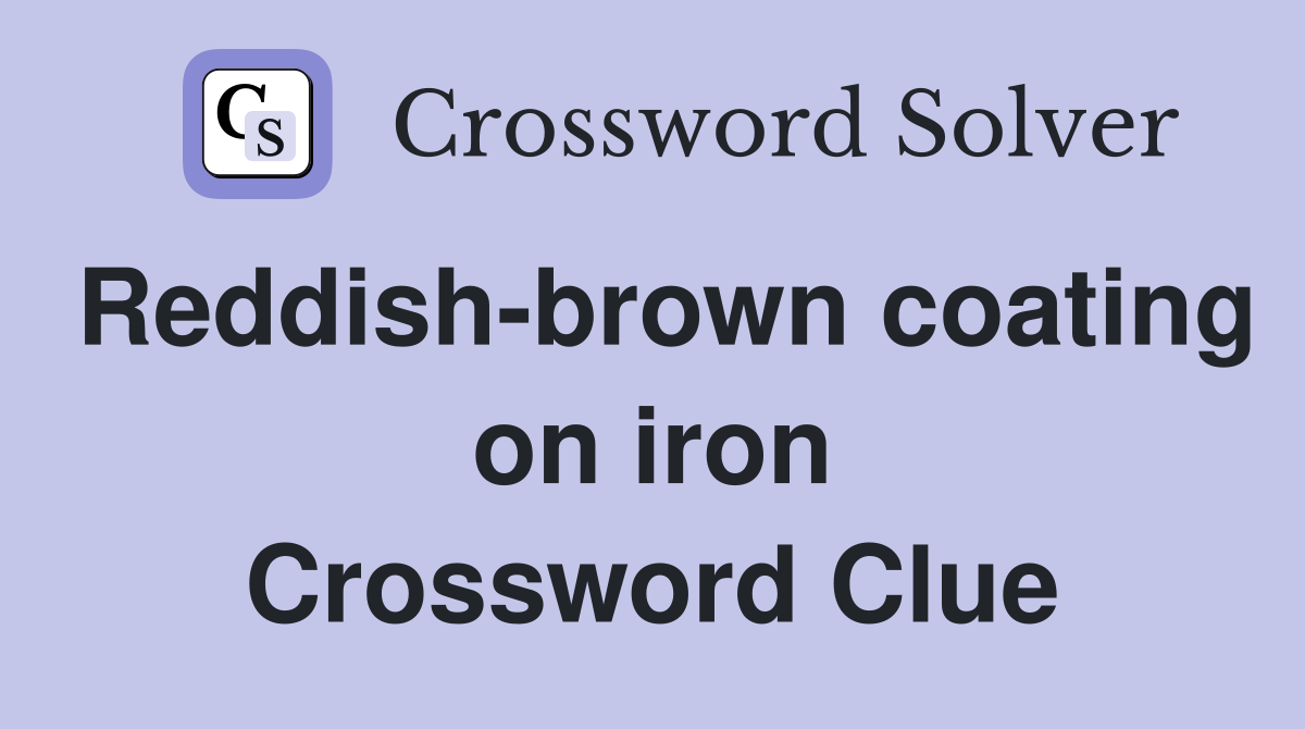 Reddish-brown coating on iron Crossword Clue