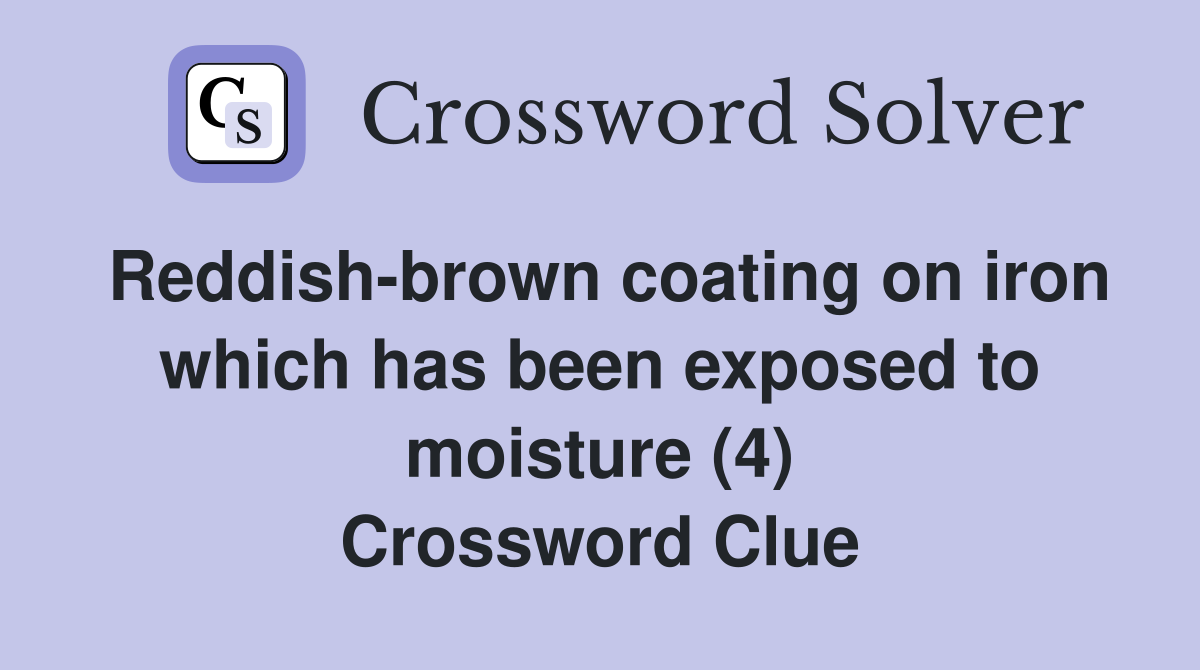 Reddish-brown coating on iron which has been exposed to moisture (4) Crossword Clue