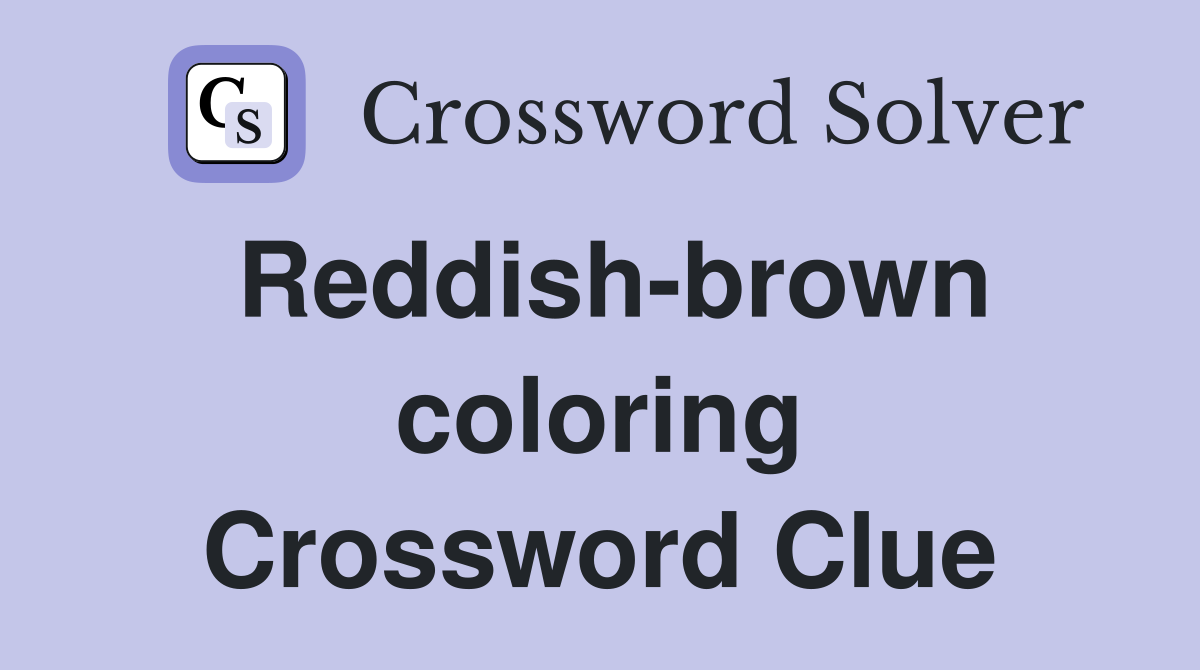 Reddish-brown coloring Crossword Clue