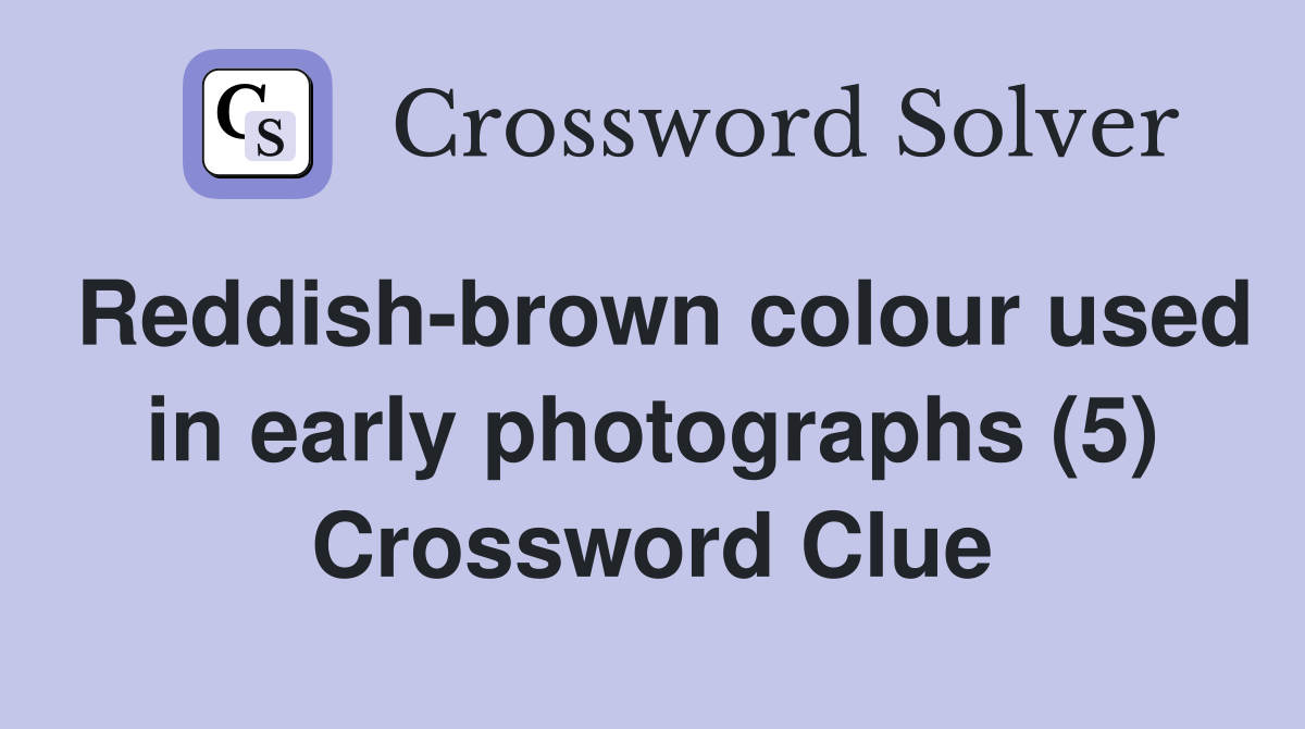Reddish-brown colour used in early photographs (5) Crossword Clue